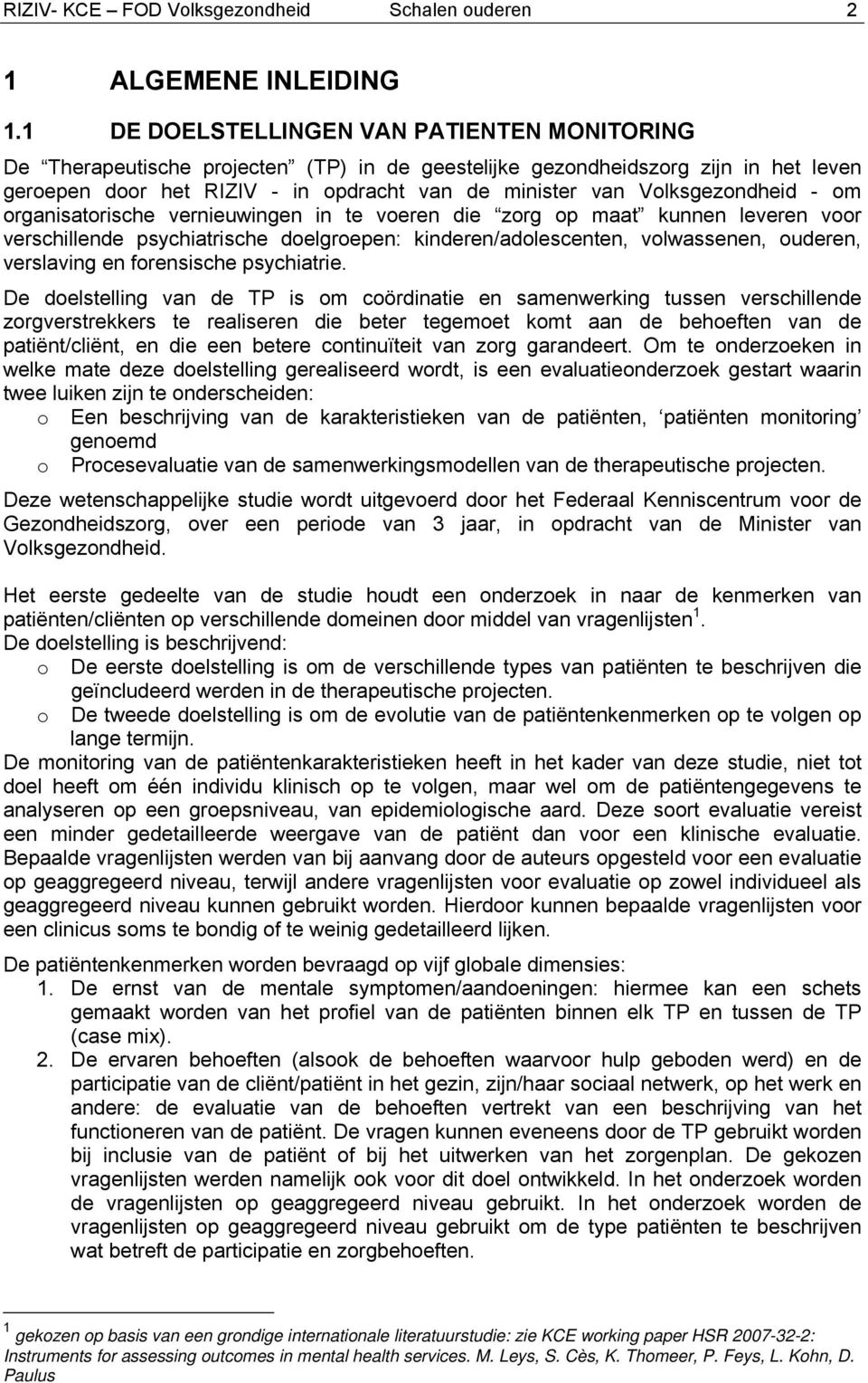 Volksgezondheid - om organisatorische vernieuwingen in te voeren die zorg op maat kunnen leveren voor verschillende psychiatrische doelgroepen: kinderen/adolescenten, volwassenen, ouderen, verslaving