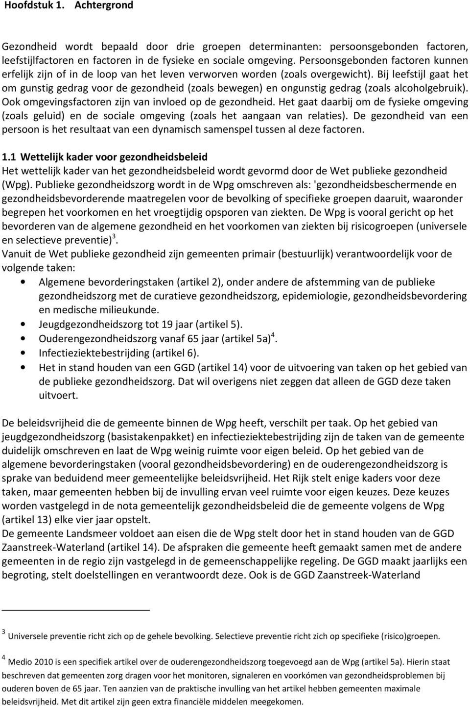 Bij leefstijl gaat het om gunstig gedrag voor de gezondheid (zoals bewegen) en ongunstig gedrag (zoals alcoholgebruik). Ook omgevingsfactoren zijn van invloed op de gezondheid.