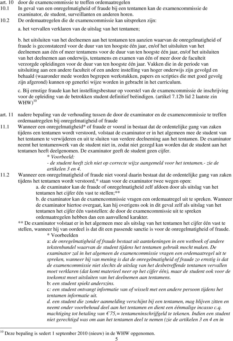 2 De ordemaatregelen die de examencommissie kan uitspreken zijn: a. het vervallen verklaren van de uitslag van het tentamen; b.