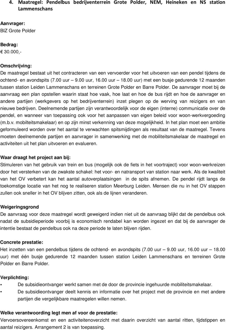 De aanvrager moet bij de aanvraag een plan opstellen waarin staat hoe vaak, hoe laat en hoe de bus rijdt en hoe de aanvrager en andere partijen (werkgevers op het bedrijventerrein) inzet plegen op de