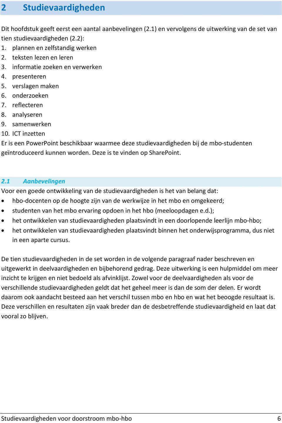 ICT inzetten Er is een PowerPoint beschikbaar waarmee deze studievaardigheden bij de mbo-studenten geïntroduceerd kunnen worden. Deze is te vinden op SharePoint. 2.