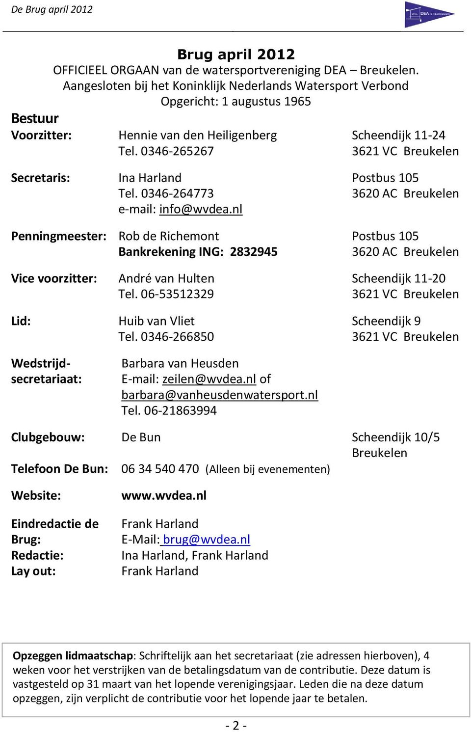 0346-265267 3621 VC Breukelen Secretaris: Ina Harland Postbus 105 Tel. 0346-264773 3620 AC Breukelen e-mail: info@wvdea.