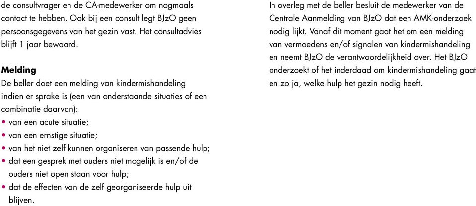 niet zelf kunnen organiseren van passende hulp; dat een gesprek met ouders niet mogelijk is en/of de ouders niet open staan voor hulp; dat de effecten van de zelf georganiseerde hulp uit blijven.