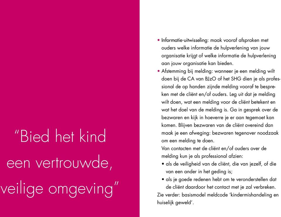 Afstemming bij melding: wanneer je een melding wilt doen bij de CA van BJzO of het SHG dien je als professional de op handen zijnde melding vooraf te bespreken met de cliënt en/of ouders.