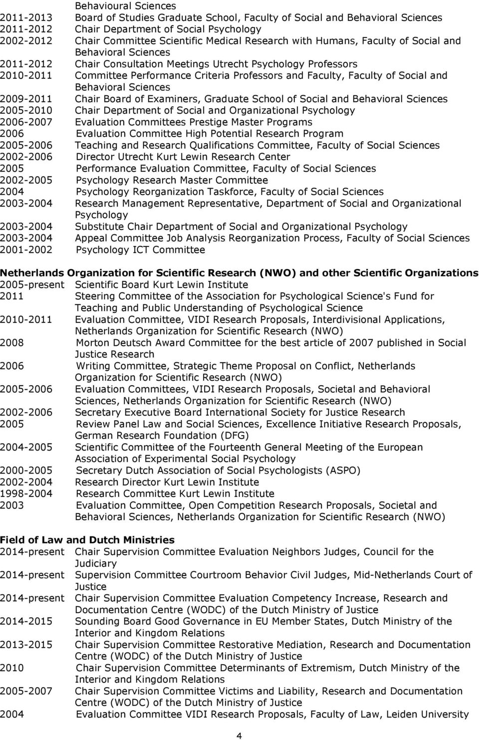 Faculty of Social and Behavioral Sciences 2009-2011 Chair Board of Examiners, Graduate School of Social and Behavioral Sciences 2005-2010 Chair Department of Social and Organizational Psychology