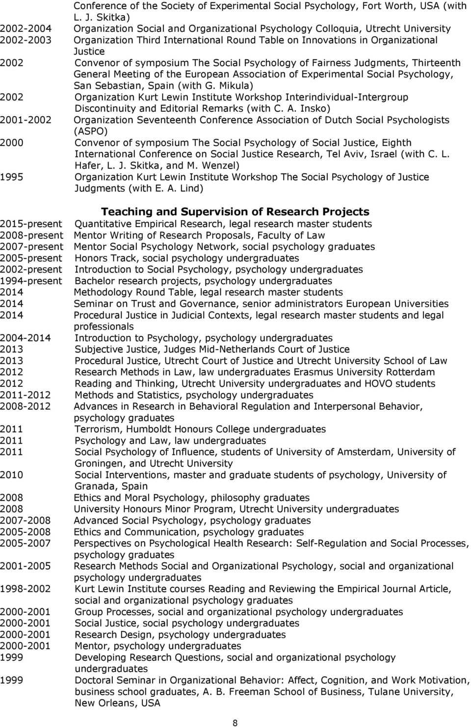 Convenor of symposium The Social Psychology of Fairness Judgments, Thirteenth General Meeting of the European Association of Experimental Social Psychology, San Sebastian, Spain (with G.