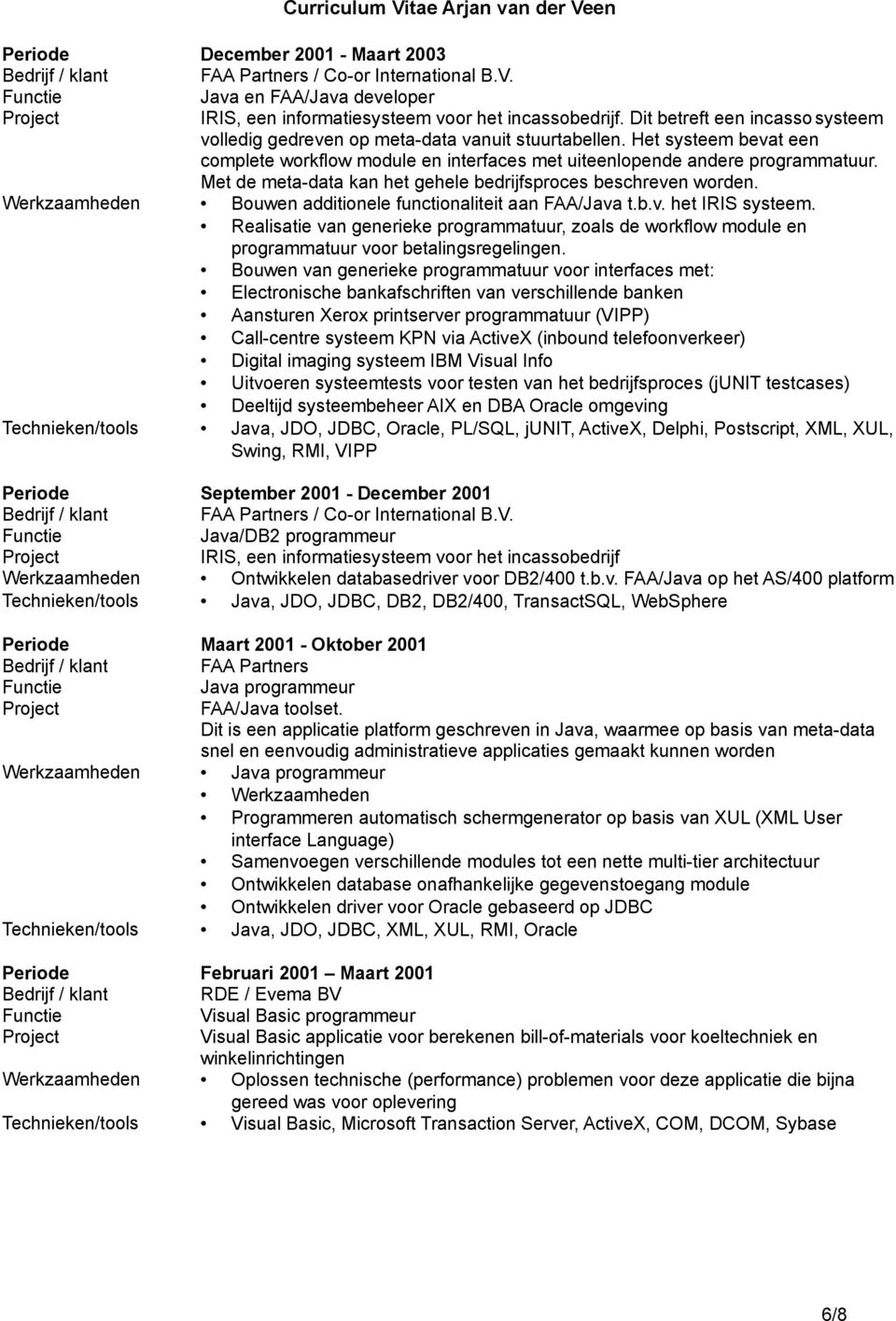 Met de meta-data kan het gehele bedrijfsproces beschreven worden. Werkzaamheden Bouwen additionele functionaliteit aan FAA/Java t.b.v. het IRIS systeem.