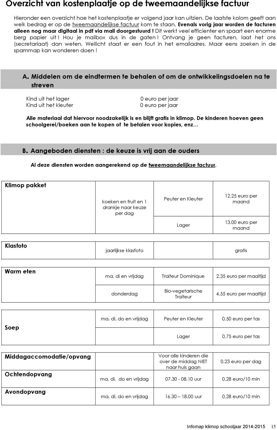 Dit werkt veel efficienter en spaart een enorme berg papier uit! Hou je mailbox dus in de gaten! Ontvang je geen facturen, laat het ons (secretariaat) dan weten.