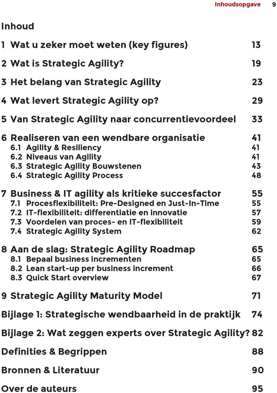 4 Strategic Agility Process 48 7 Business & IT agility als kritieke succesfactor 55 7.1 Procesflexibiliteit: Pre-Designed en Just-In-Time 55 7.2 IT-flexibiliteit: differentiatie en innovatie 57 7.