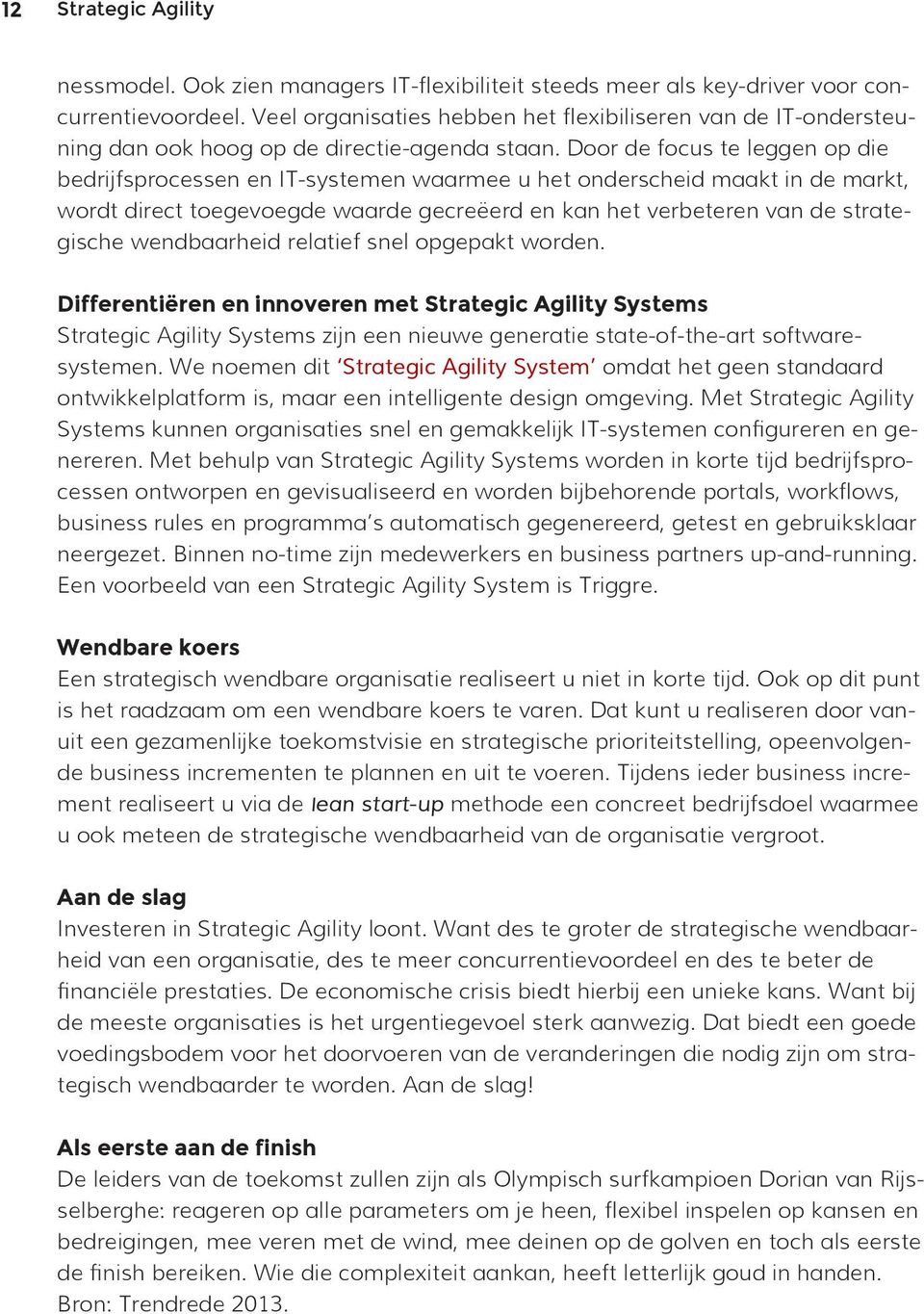 Door de focus te leggen op die bedrijfsprocessen en IT-systemen waarmee u het onderscheid maakt in de markt, wordt direct toegevoegde waarde gecreëerd en kan het verbeteren van de strategische