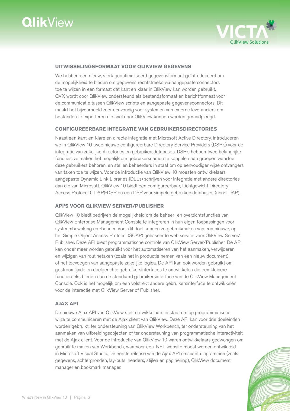 QVX wordt door QlikView ondersteund als bestandsformaat en berichtformaat voor de communicatie tussen QlikView scripts en aangepaste gegevensconnectors.