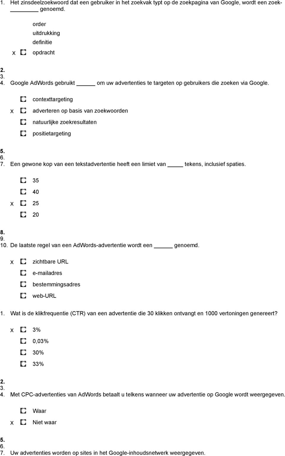 Een gewone kop van een tekstadvertentie heeft een limiet van tekens, inclusief spaties. 35 40 25 20 10. De laatste regel van een AdWords-advertentie wordt een genoemd.