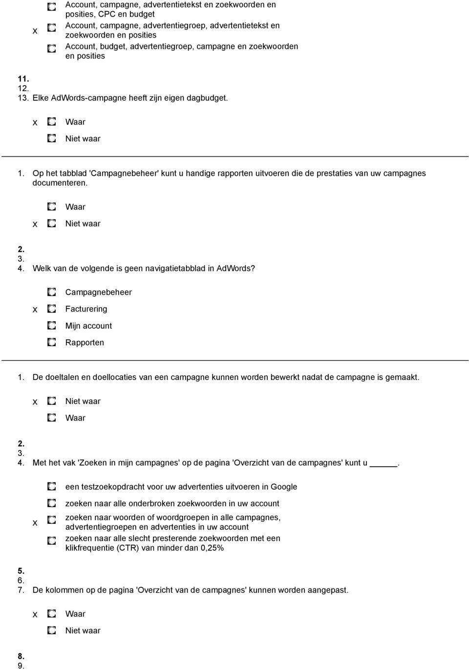 4. Welk van de volgende is geen navigatietabblad in AdWords? Campagnebeheer Facturering Mijn account Rapporten 1.