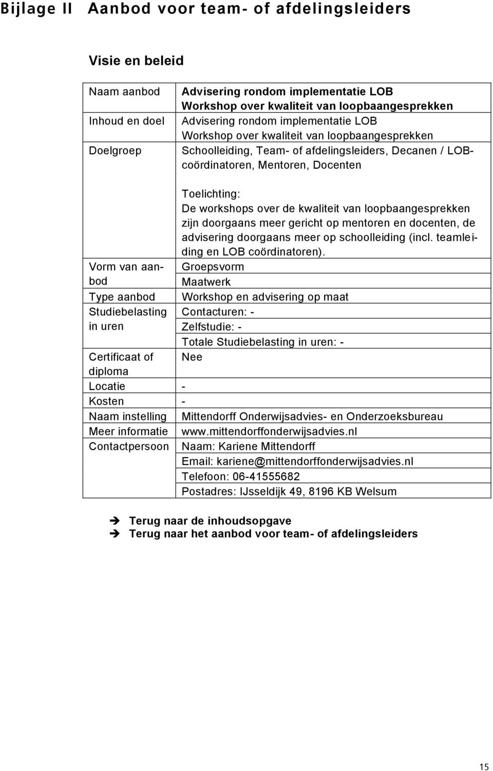 doorgaans meer gericht op mentoren en docenten, de advisering doorgaans meer op schoolleiding (incl. teamleiding en LOB coördinatoren).