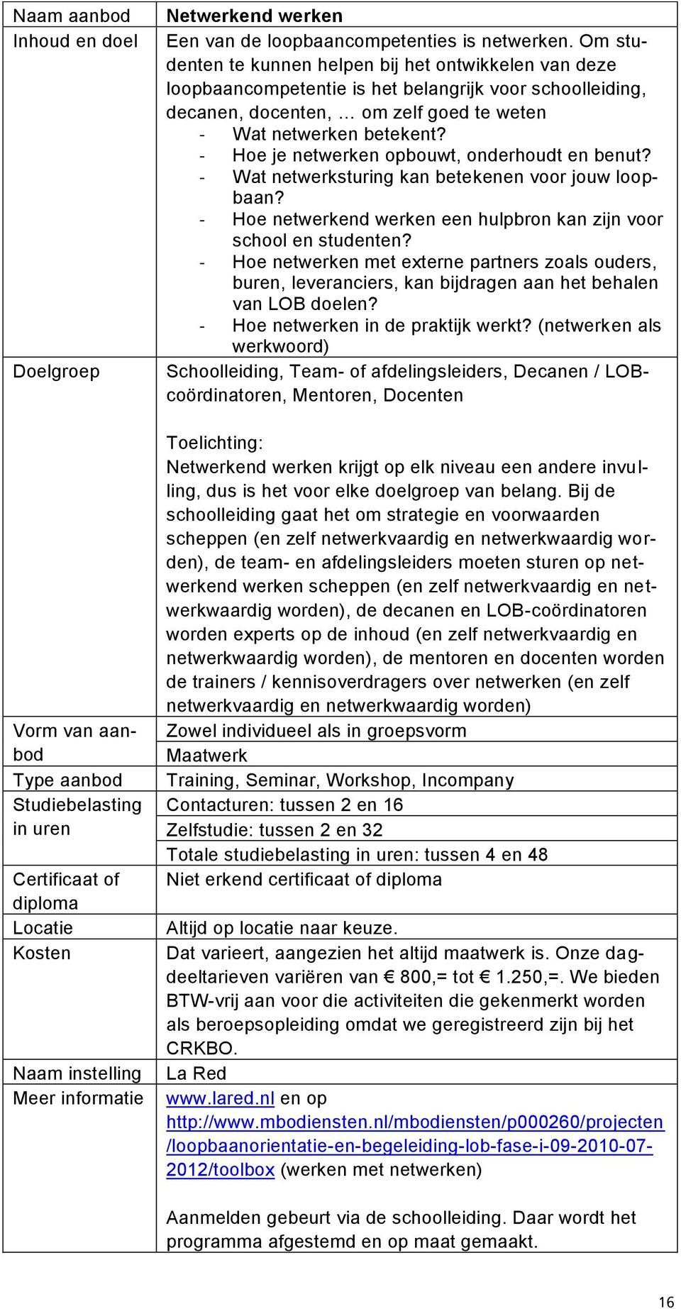 - Hoe je netwerken opbouwt, onderhoudt en benut? - Wat netwerksturing kan betekenen voor jouw loopbaan? - Hoe netwerkend werken een hulpbron kan zijn voor school en studenten?