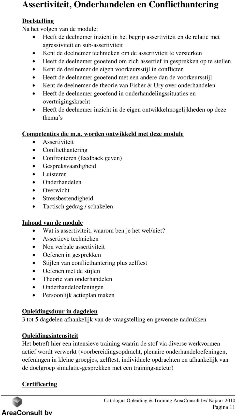 de deelnemer geoefend met een andere dan de voorkeursstijl Kent de deelnemer de theorie van Fisher & Ury over onderhandelen Heeft de deelnemer geoefend in onderhandelingssituaties en