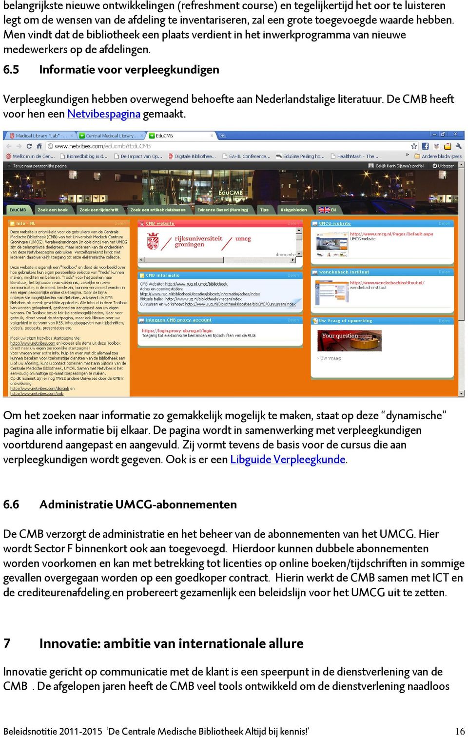 5 Informatie voor verpleegkundigen Verpleegkundigen hebben overwegend behoefte aan Nederlandstalige literatuur. De CMB heeft voor hen een Netvibespagina gemaakt.