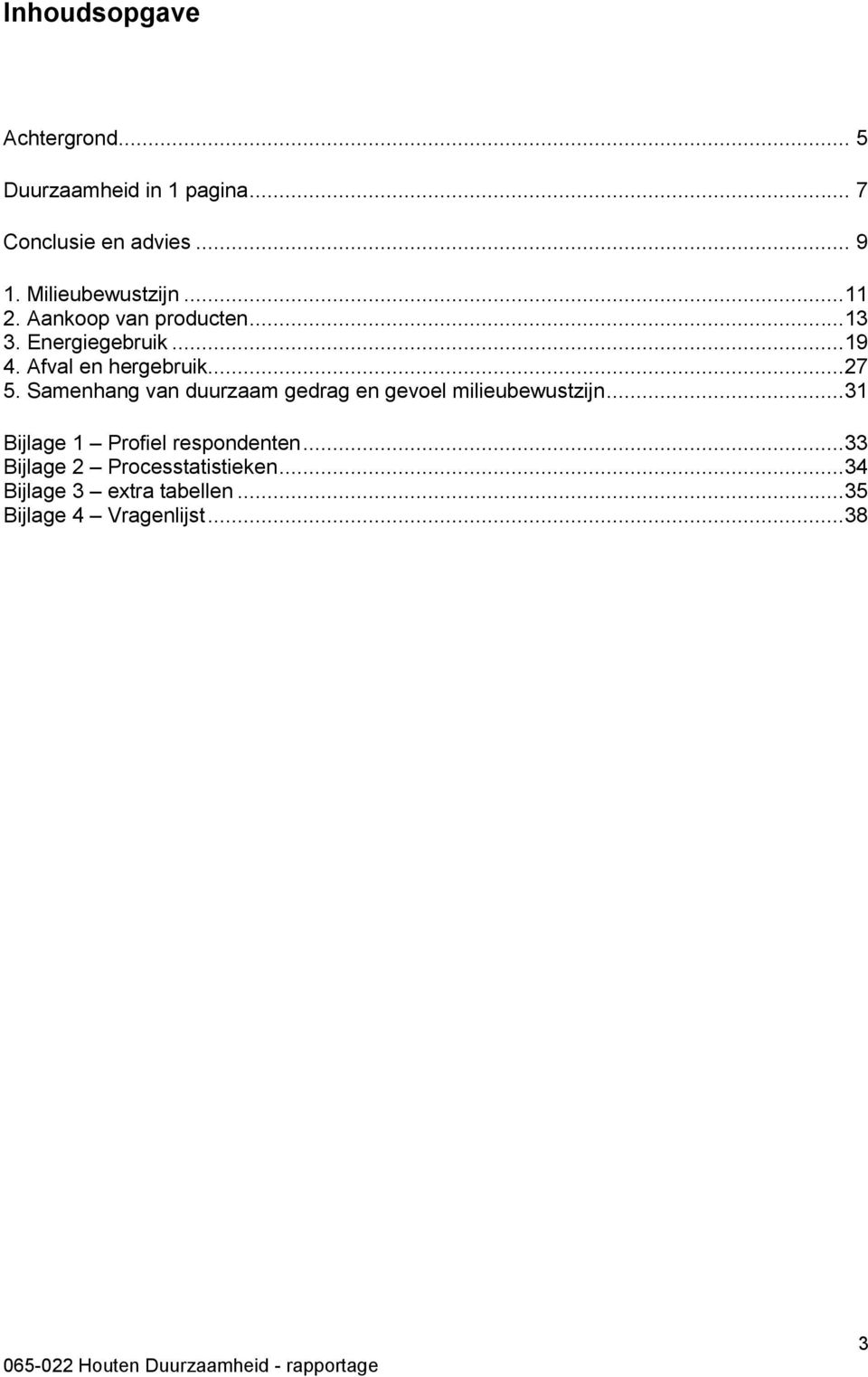 Samenhang van duurzaam gedrag en gevoel milieubewustzijn...31 Bijlage 1 Profiel respondenten.