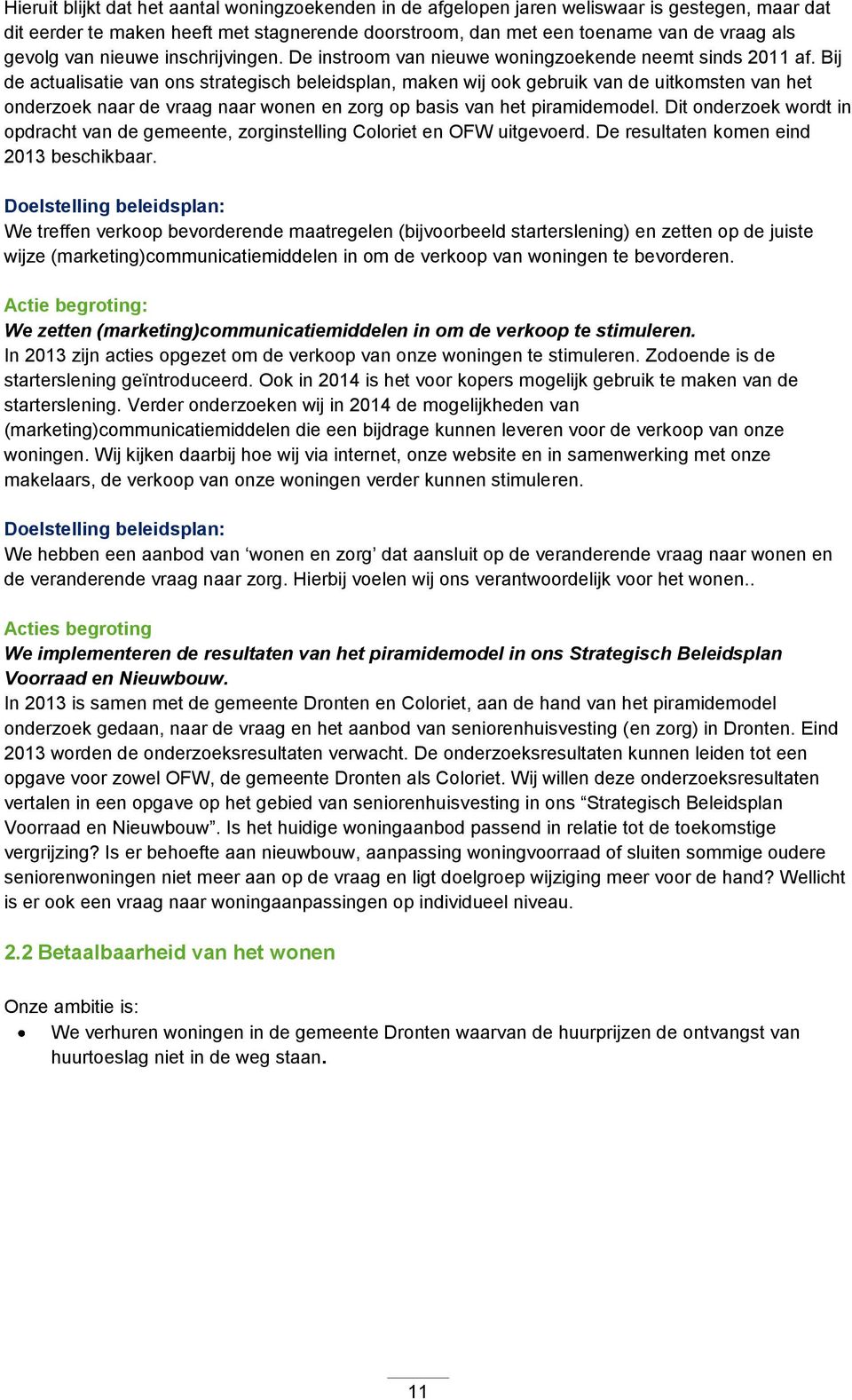 Bij de actualisatie van ons strategisch beleidsplan, maken wij ook gebruik van de uitkomsten van het onderzoek naar de vraag naar wonen en zorg op basis van het piramidemodel.