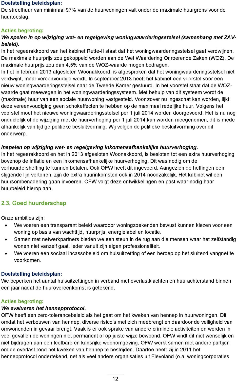 In het regeerakkoord van het kabinet Rutte-II staat dat het woningwaarderingsstelsel gaat verdwijnen. De maximale huurprijs zou gekoppeld worden aan de Wet Waardering Onroerende Zaken (WOZ).