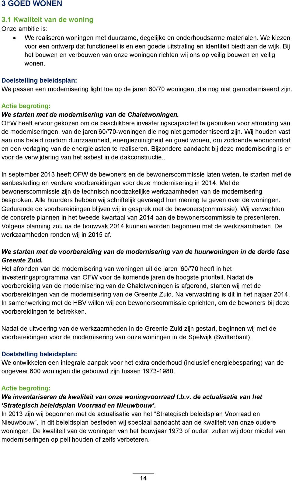 Doelstelling beleidsplan: We passen een modernisering light toe op de jaren 60/70 woningen, die nog niet gemoderniseerd zijn. We starten met de modernisering van de Chaletwoningen.