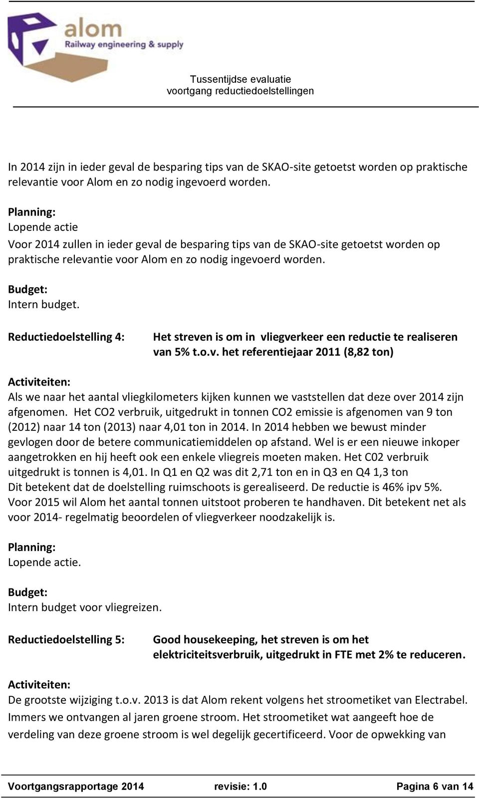 Reductiedoelstelling 4: Het streven is om in vliegverkeer een reductie te realiseren van 5% t.o.v. het referentiejaar 2011 (8,82 ton) Activiteiten: Als we naar het aantal vliegkilometers kijken kunnen we vaststellen dat deze over 2014 zijn afgenomen.