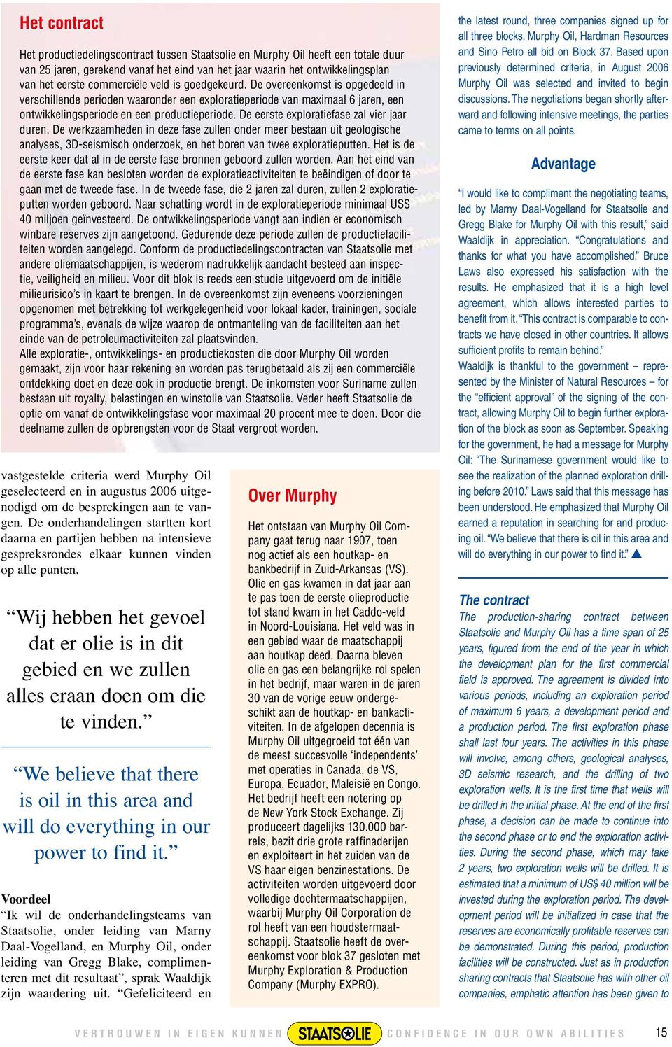 De eerste exploratiefase zal vier jaar duren. De werkzaamheden in deze fase zullen onder meer bestaan uit geologische analyses, 3D-seismisch onderzoek, en het boren van twee exploratieputten.