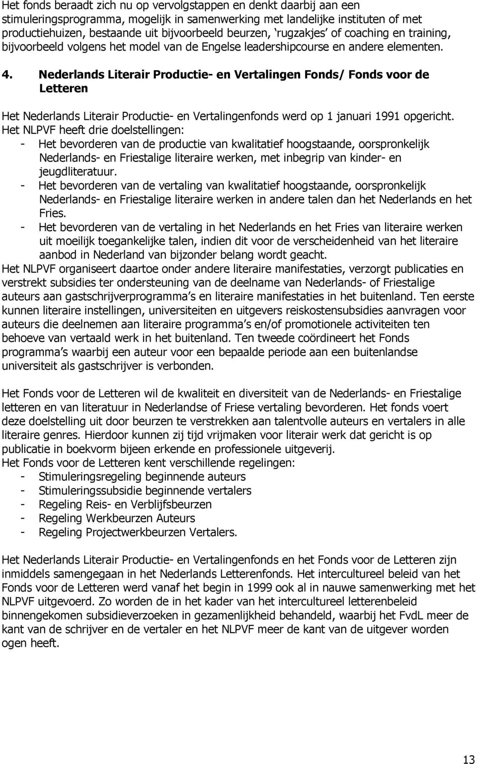 Nederlands Literair Productie- en Vertalingen Fonds/ Fonds voor de Letteren Het Nederlands Literair Productie- en Vertalingenfonds werd op 1 januari 1991 opgericht.