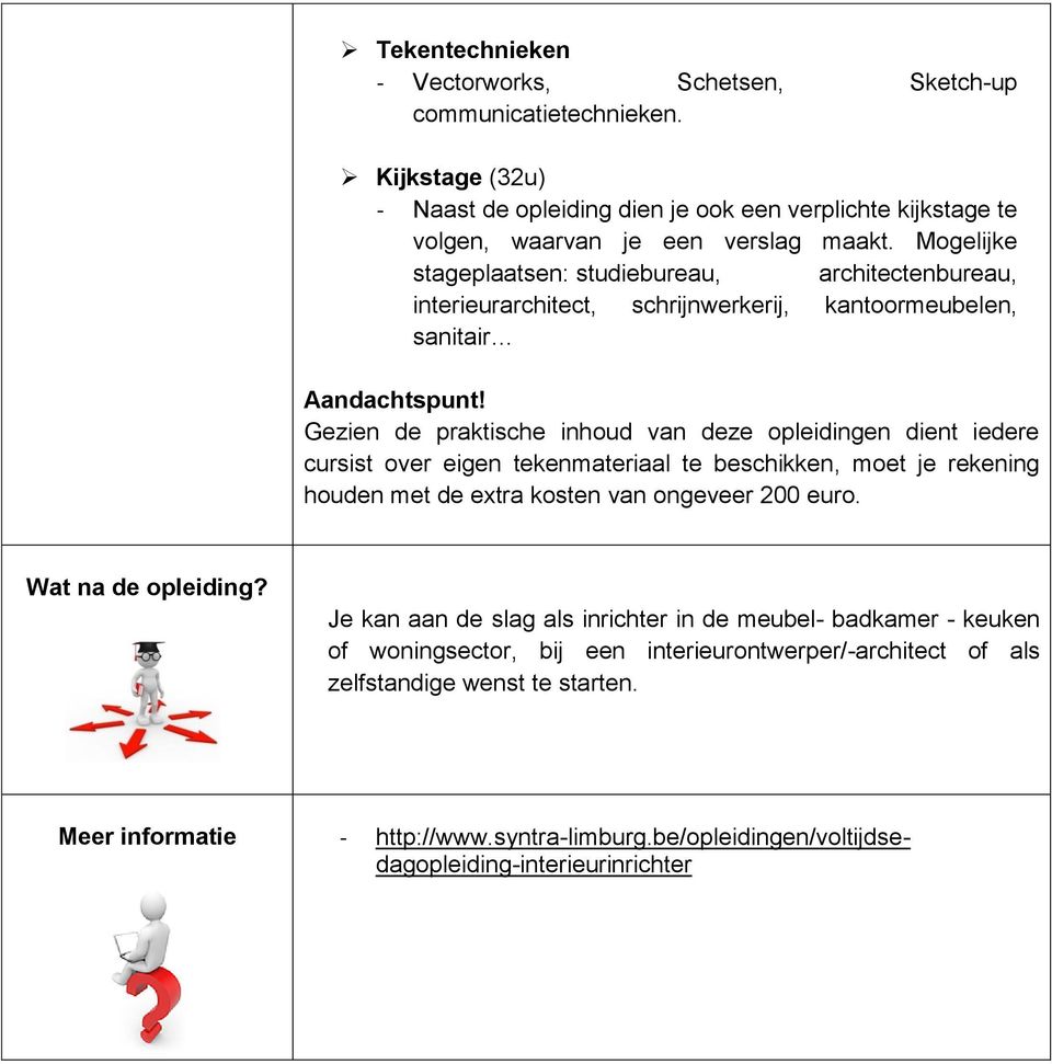 Gezien de praktische inhoud van deze opleidingen dient iedere cursist over eigen tekenmateriaal te beschikken, moet je rekening houden met de extra kosten van ongeveer 200 euro.