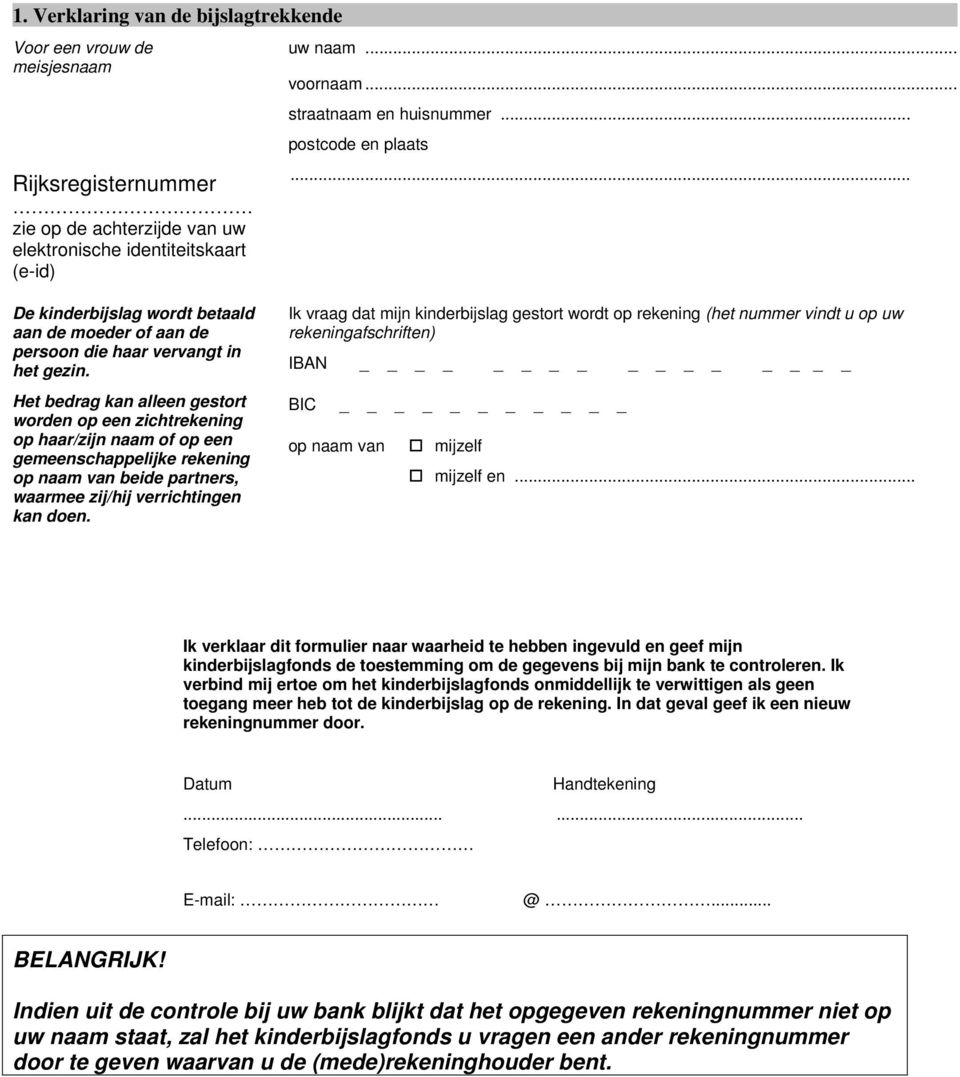 Het bedrag kan alleen gestort worden op een zichtrekening op haar/zijn naam of op een gemeenschappelijke rekening op naam van beide partners, waarmee zij/hij verrichtingen kan doen.