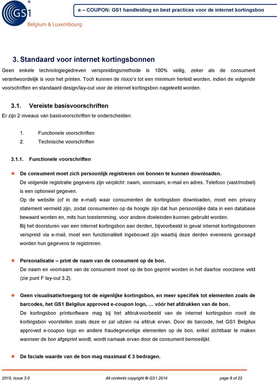 Vereiste basisvoorschriften Er zijn 2 niveaus van basisvoorschriften te onderscheiden: 1. Functionele voorschriften 2. Technische voorschriften 3.1.1. Functionele voorschriften De consument moet zich persoonlijk registreren om bonnen te kunnen downloaden.