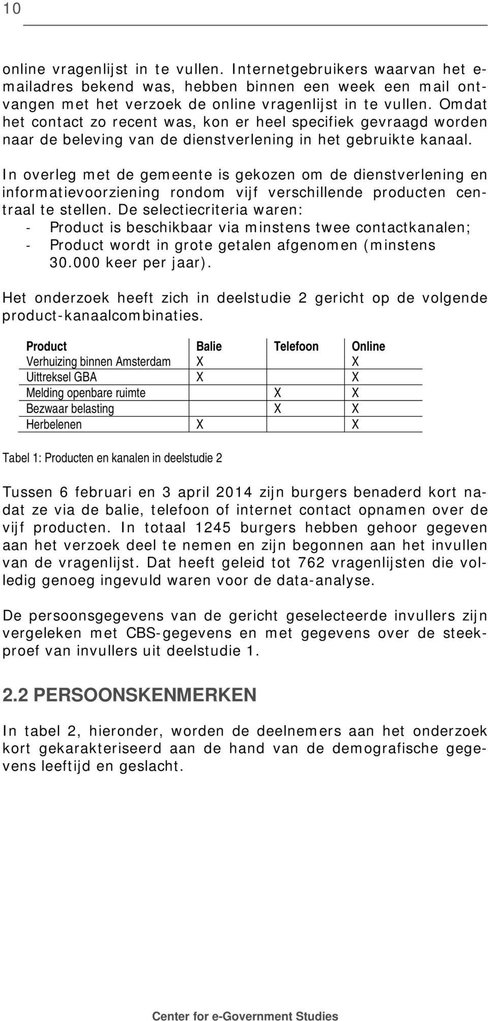 In overleg met de gemeente is gekozen om de dienstverlening en informatievoorziening rondom vijf verschillende producten centraal te stellen.