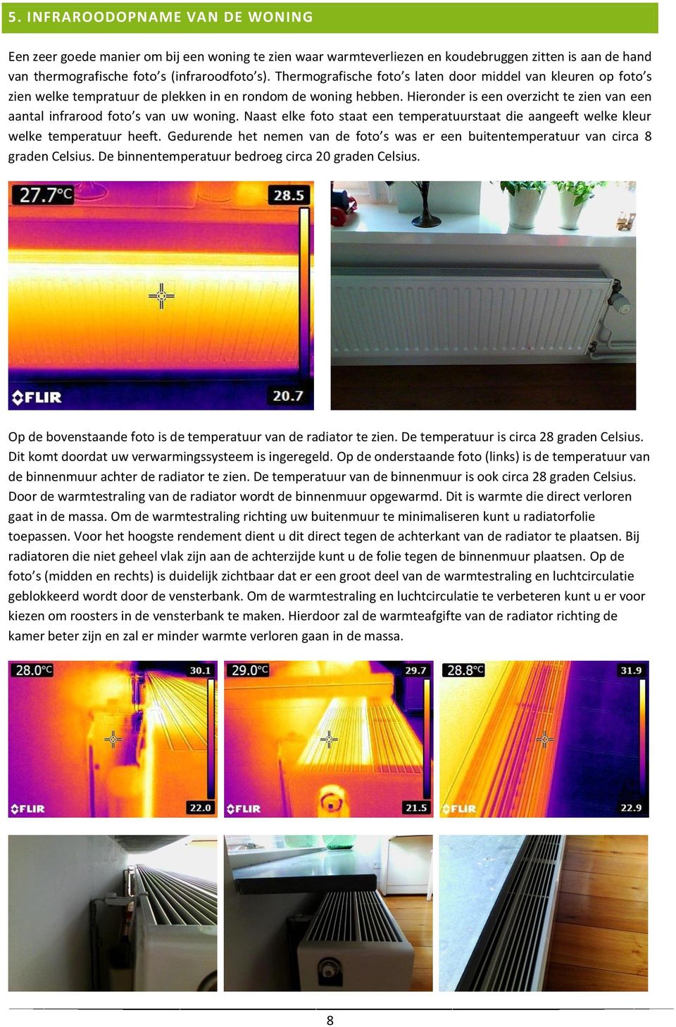 Hieronder is een overzicht te zien van een aantal infrarood foto s van uw woning. Naast elke foto staat een temperatuurstaat die aangeeft welke kleur welke temperatuur heeft.