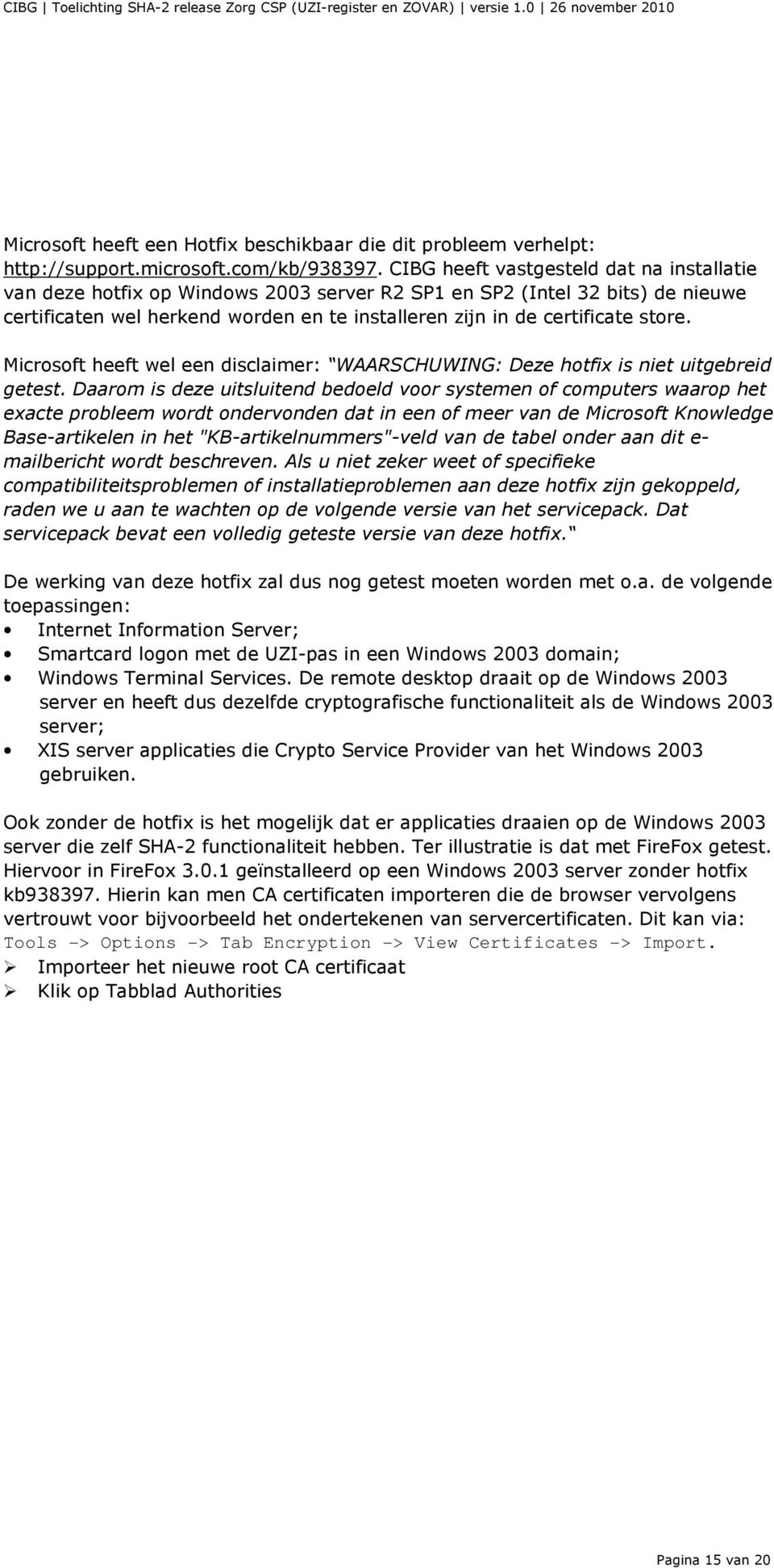 Microsoft heeft wel een disclaimer: WAARSCHUWING: Deze hotfix is niet uitgebreid getest.