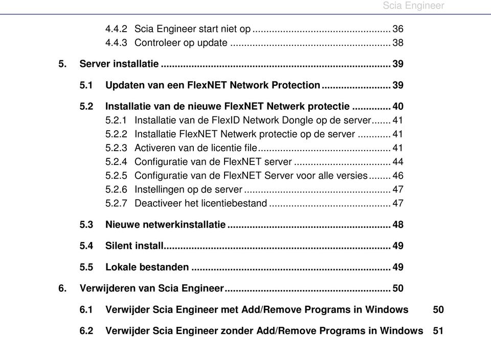 .. 44 5.2.5 Configuratie van de FlexNET Server voor alle versies... 46 5.2.6 Instellingen op de server... 47 5.2.7 Deactiveer het licentiebestand... 47 5.3 Nieuwe netwerkinstallatie... 48 5.
