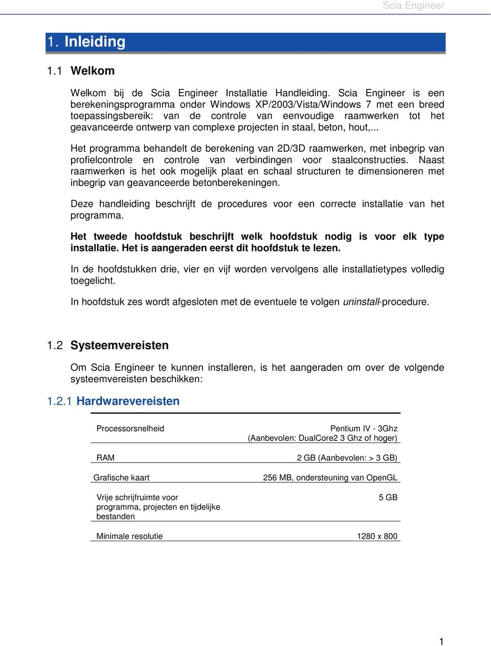 projecten in staal, beton, hout,... Het programma behandelt de berekening van 2D/3D raamwerken, met inbegrip van profielcontrole en controle van verbindingen voor staalconstructies.