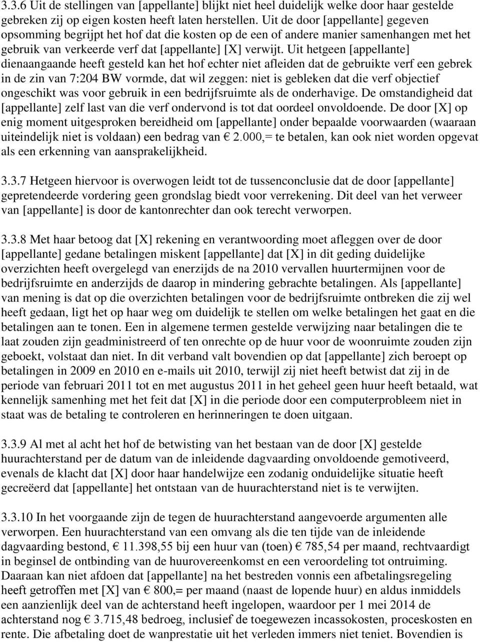 Uit hetgeen [appellante] dienaangaande heeft gesteld kan het hof echter niet afleiden dat de gebruikte verf een gebrek in de zin van 7:204 BW vormde, dat wil zeggen: niet is gebleken dat die verf