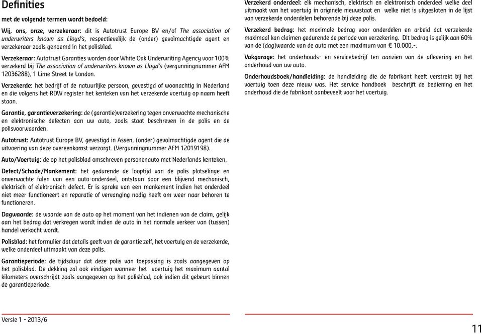 Verzekeraar: Autotrust Garanties worden door White Oak Underwriting Agency voor 100% verzekerd bij The association of underwriters known as Lloyd s (vergunningnummer AFM 12036288), 1 Lime Street te