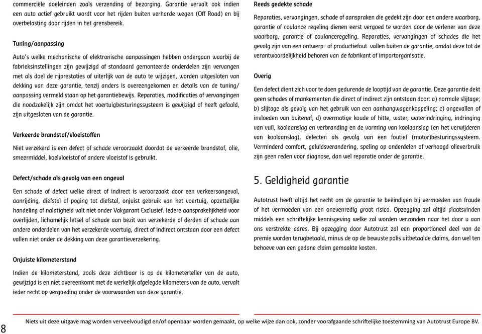 Tuning/aanpassing Auto s welke mechanische of elektronische aanpassingen hebben ondergaan waarbij de fabrieksinstellingen zijn gewijzigd of standaard gemonteerde onderdelen zijn vervangen met als