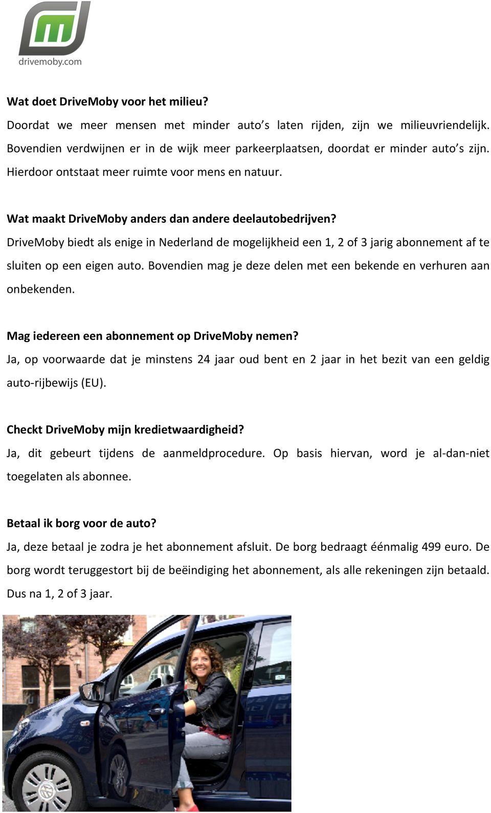 DriveMoby biedt als enige in Nederland de mogelijkheid een 1, 2 of 3 jarig abonnement af te sluiten op een eigen auto. Bovendien mag je deze delen met een bekende en verhuren aan onbekenden.