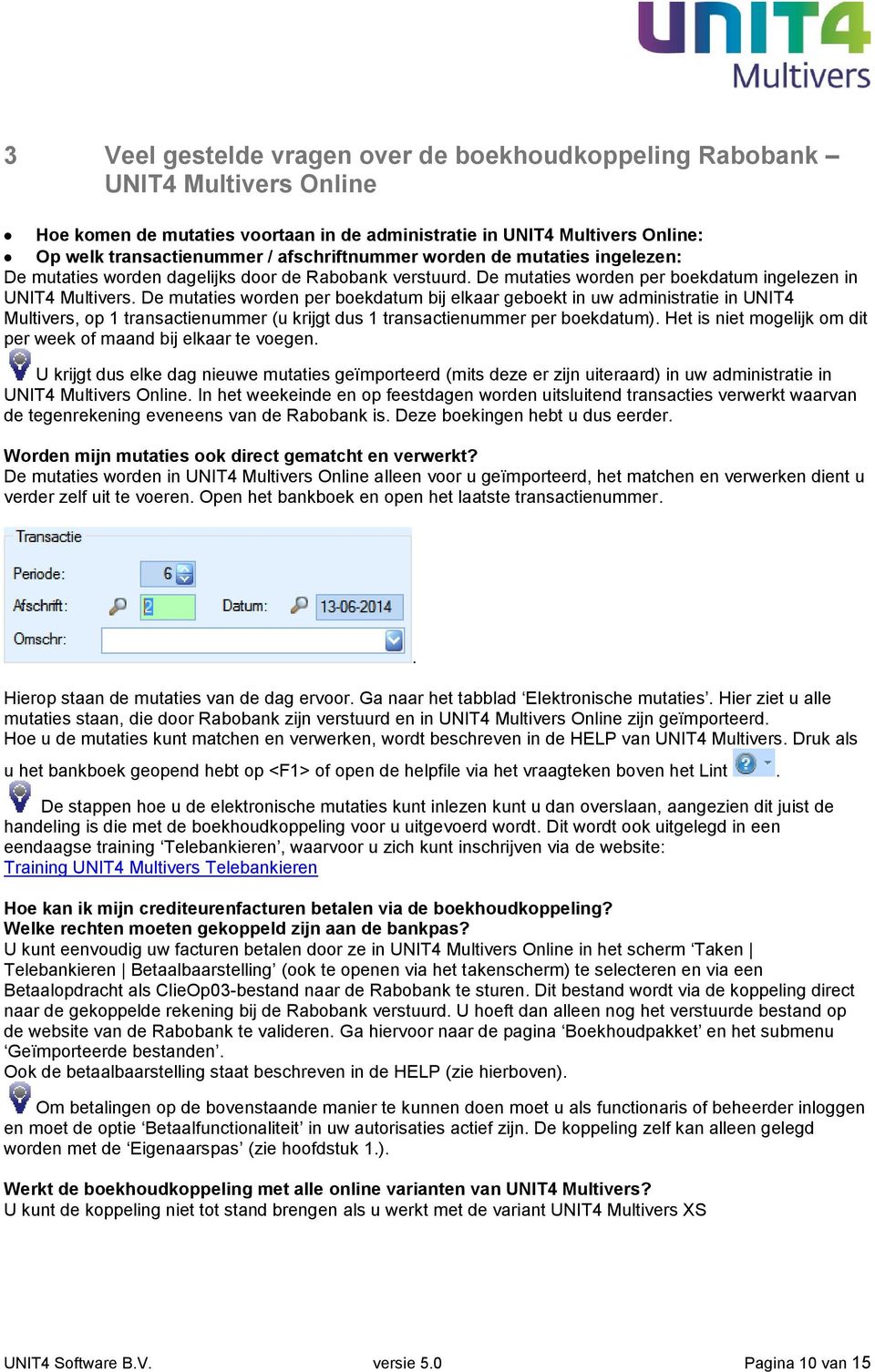 De mutaties worden per boekdatum bij elkaar geboekt in uw administratie in UNIT4 Multivers, op 1 transactienummer (u krijgt dus 1 transactienummer per boekdatum).