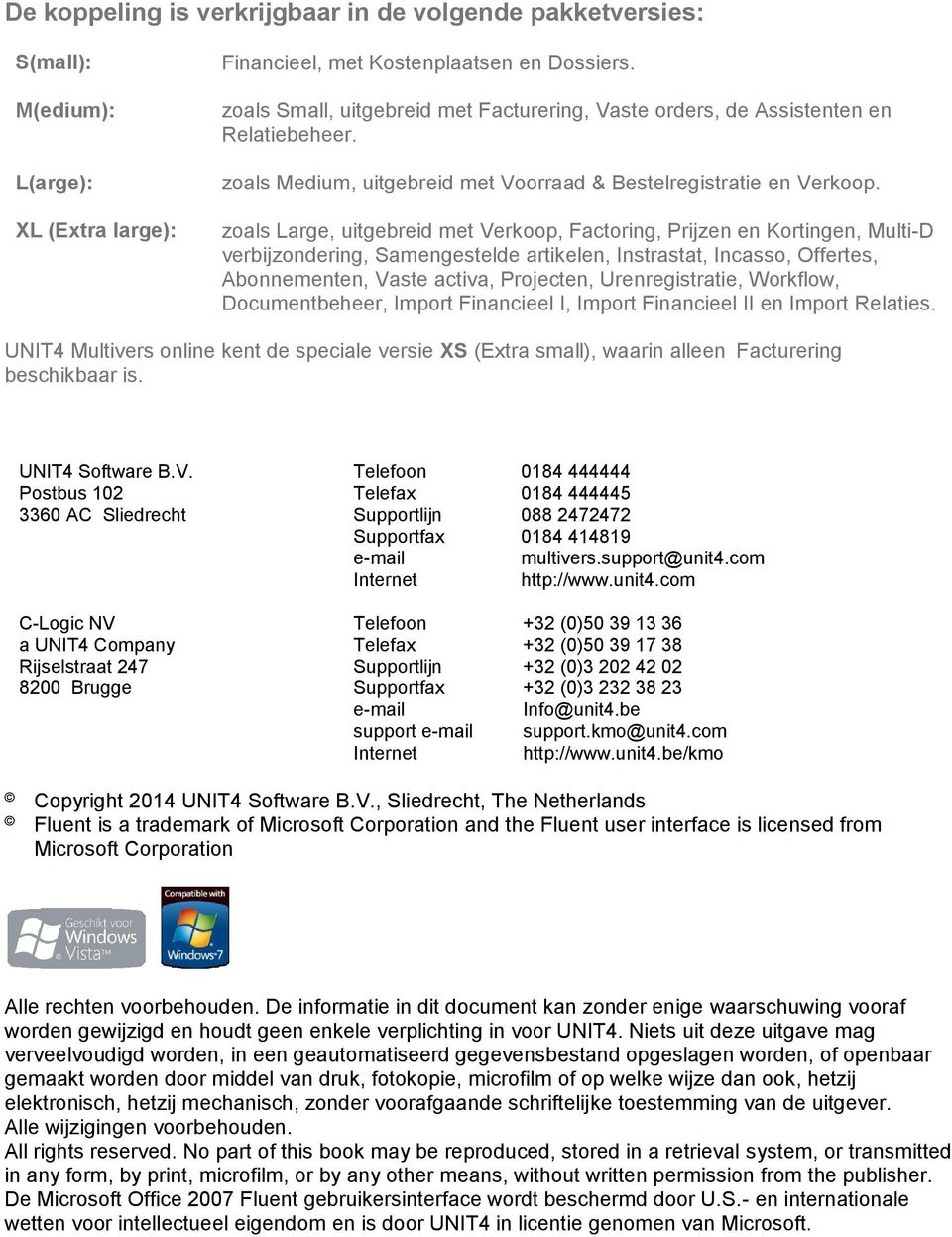 zoals Large, uitgebreid met Verkoop, Factoring, Prijzen en Kortingen, Multi-D verbijzondering, Samengestelde artikelen, Instrastat, Incasso, Offertes, Abonnementen, Vaste activa, Projecten,