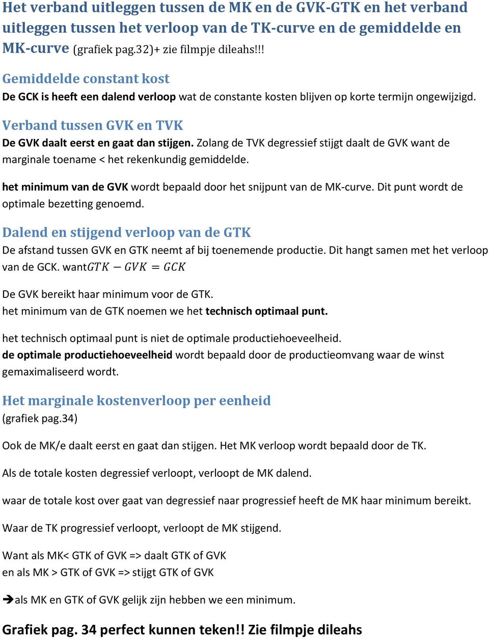 Zolang de TVK degressief stijgt daalt de GVK want de marginale toename < het rekenkundig gemiddelde. het minimum van de GVK wordt bepaald door het snijpunt van de MK-curve.