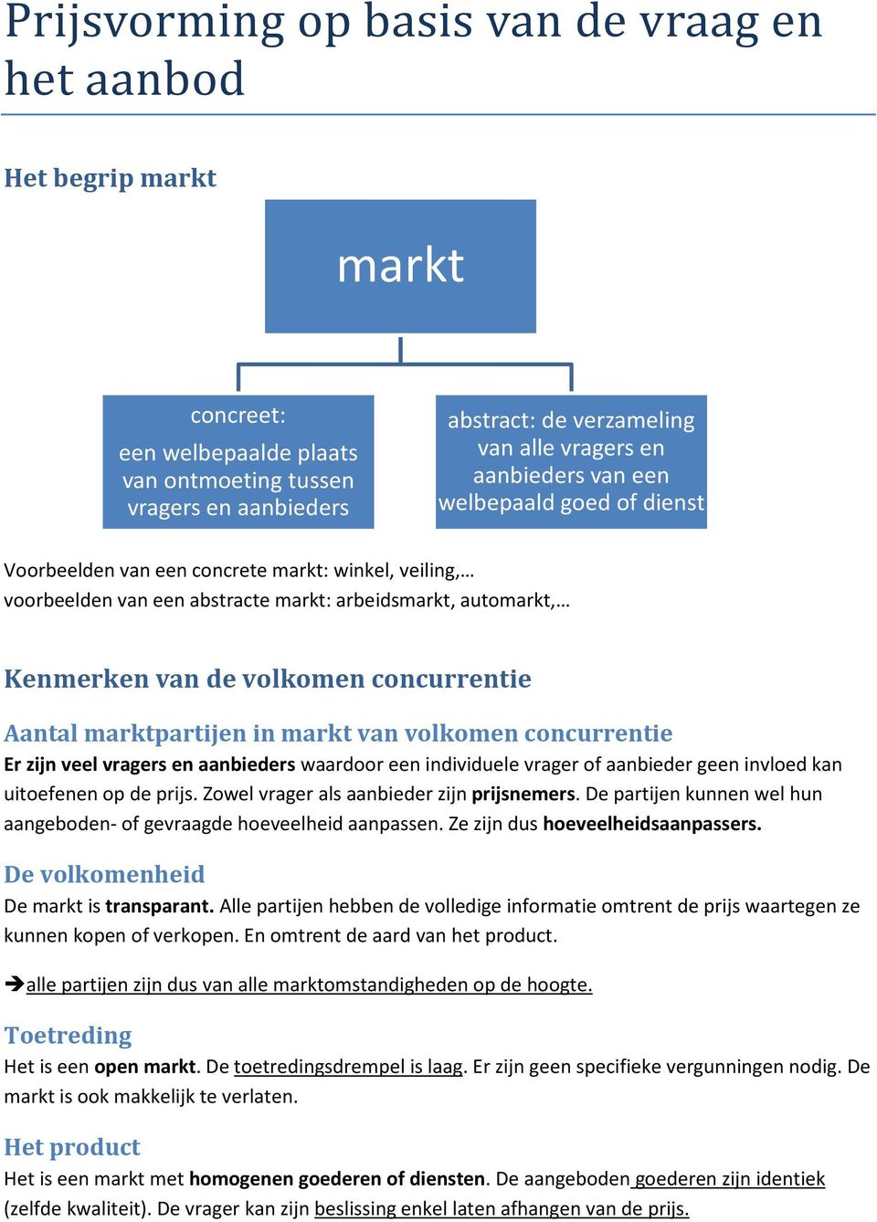 Aantal marktpartijen in markt van volkomen concurrentie Er zijn veel vragers en aanbieders waardoor een individuele vrager of aanbieder geen invloed kan uitoefenen op de prijs.