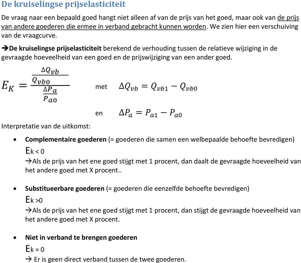 De kruiselingse prijselasticiteit berekend de verhouding tussen de relatieve wijziging in de gevraagde hoeveelheid van een goed en de prijswijziging van een ander goed.