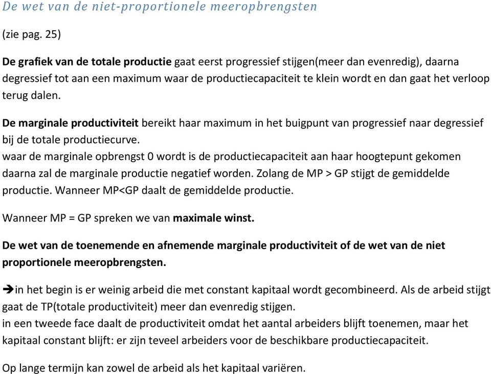 terug dalen. De marginale productiviteit bereikt haar maximum in het buigpunt van progressief naar degressief bij de totale productiecurve.