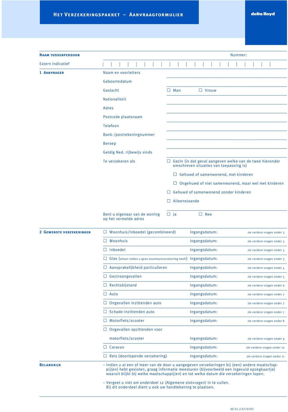 rijbewijs sinds Te verzekeren als Gezin (in dat geval aangeven welke van de twee hieronder omschreven situaties van toepassing is) Gehuwd of samenwonend, met kinderen Ongehuwd of niet samenwonend,