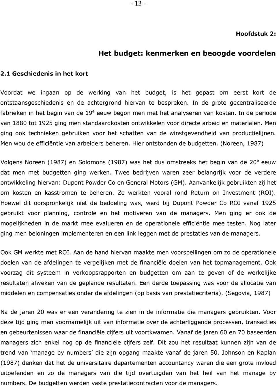 In de grote gecentraliseerde fabrieken in het begin van de 19 e eeuw begon men met het analyseren van kosten.