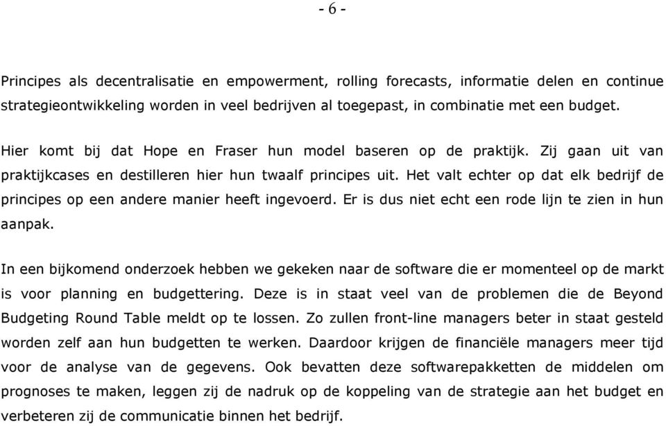 Het valt echter op dat elk bedrijf de principes op een andere manier heeft ingevoerd. Er is dus niet echt een rode lijn te zien in hun aanpak.