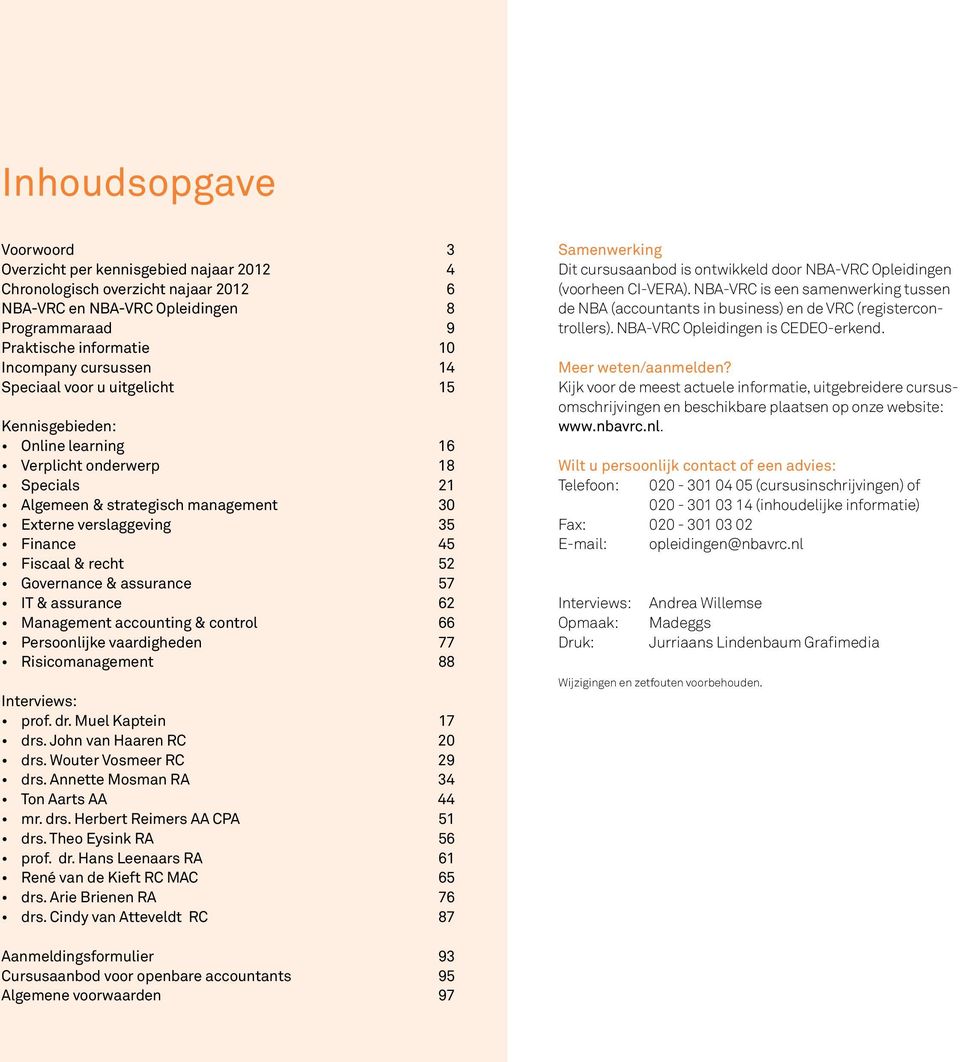 Governance & assurance 57 IT & assurance 62 Management accounting & control 66 Persoonlijke vaardigheden 77 Risicomanagement 88 Interviews: prof. dr. Muel Kaptein 17 drs. John van Haaren RC 20 drs.